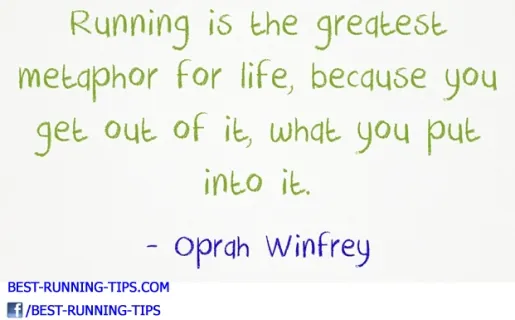 Oprah Winfrey quote: "Running is the greatest metaphor for life, because you get out of it, what you put into it."